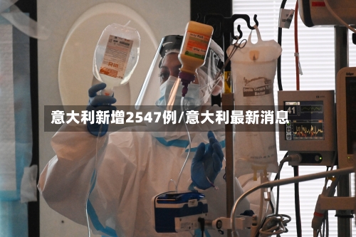 意大利新增2547例/意大利最新消息-第2张图片