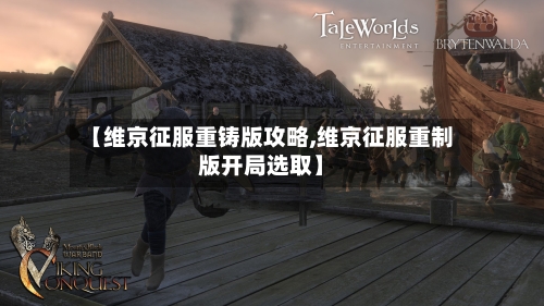 【维京征服重铸版攻略,维京征服重制版开局选取】