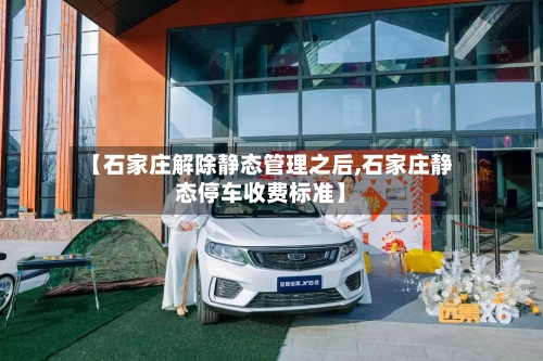 【石家庄解除静态管理之后,石家庄静态停车收费标准】-第2张图片