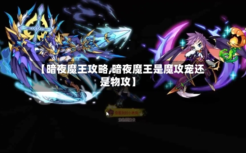 【暗夜魔王攻略,暗夜魔王是魔攻宠还是物攻】