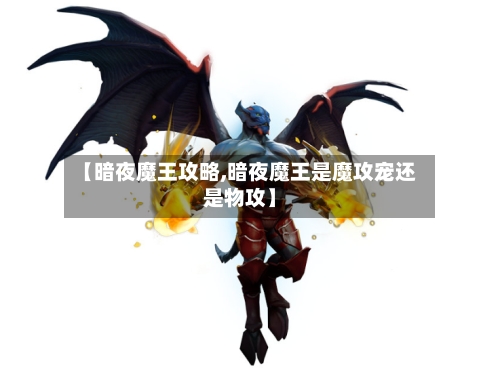【暗夜魔王攻略,暗夜魔王是魔攻宠还是物攻】-第3张图片