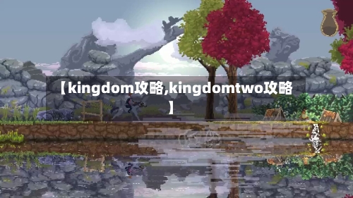 【kingdom攻略,kingdomtwo攻略】