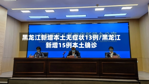黑龙江新增本土无症状13例/黑龙江新增15例本土确诊-第2张图片