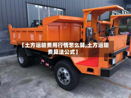 【土方运输费用行情怎么算,土方运输费算法公式】