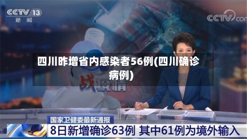 四川昨增省内感染者56例(四川确诊病例)