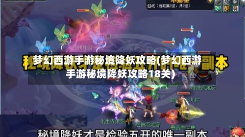 梦幻西游手游秘境降妖攻略(梦幻西游手游秘境降妖攻略18关)