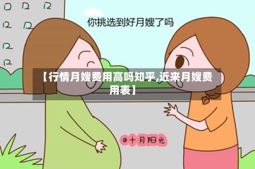 【行情月嫂费用高吗知乎,近来月嫂费用表】-第2张图片