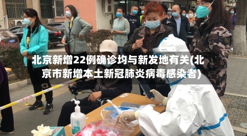 北京新增22例确诊均与新发地有关(北京市新增本土新冠肺炎病毒感染者)