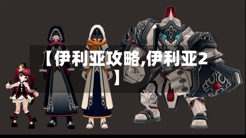 【伊利亚攻略,伊利亚2】