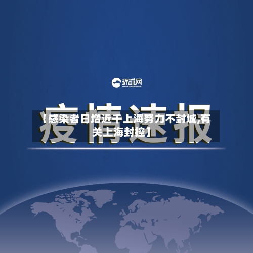 【感染者日增近千上海努力不封城,有关上海封控】
