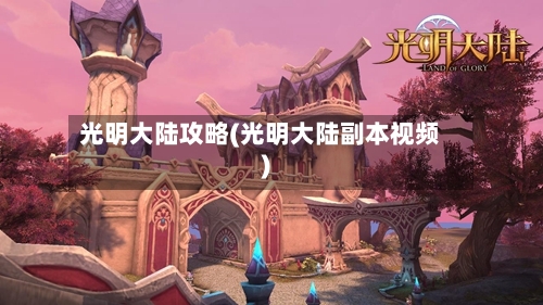 光明大陆攻略(光明大陆副本视频)-第2张图片