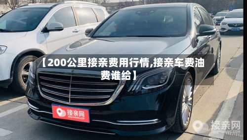 【200公里接亲费用行情,接亲车费油费谁给】-第2张图片