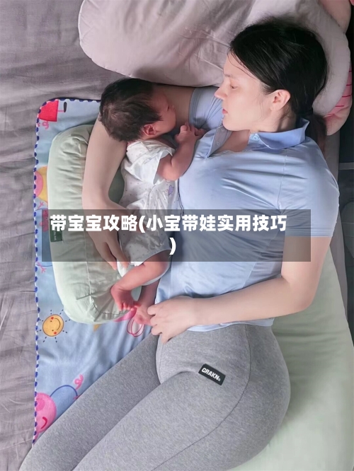 带宝宝攻略(小宝带娃实用技巧)