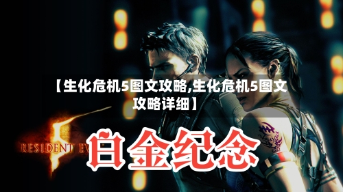 【生化危机5图文攻略,生化危机5图文攻略详细】-第3张图片
