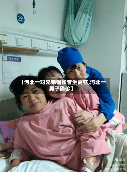 【河北一对兄弟确诊曾坐高铁,河北一男子确诊】