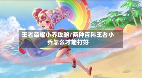 王者荣耀小乔攻略/两种百科王者小乔怎么才能打好-第2张图片