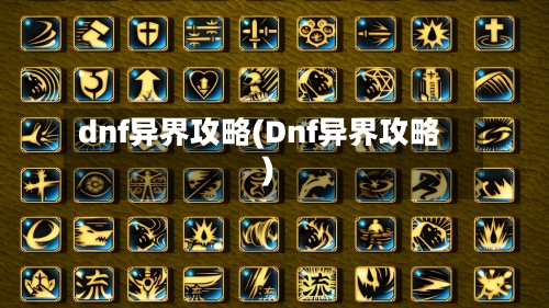 dnf异界攻略(Dnf异界攻略)-第2张图片