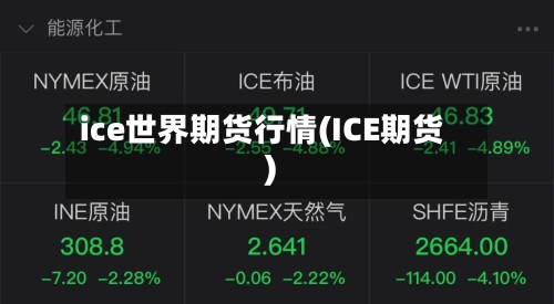 ice世界期货行情(ICE期货)-第3张图片