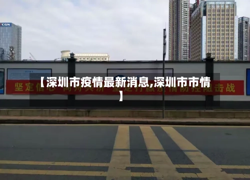 【深圳市疫情最新消息,深圳市市情】
