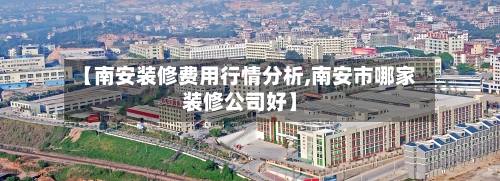 【南安装修费用行情分析,南安市哪家装修公司好】