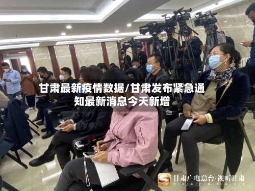 甘肃最新疫情数据/甘肃发布紧急通知最新消息今天新增-第2张图片