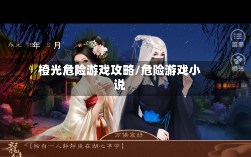 橙光危险游戏攻略/危险游戏小说