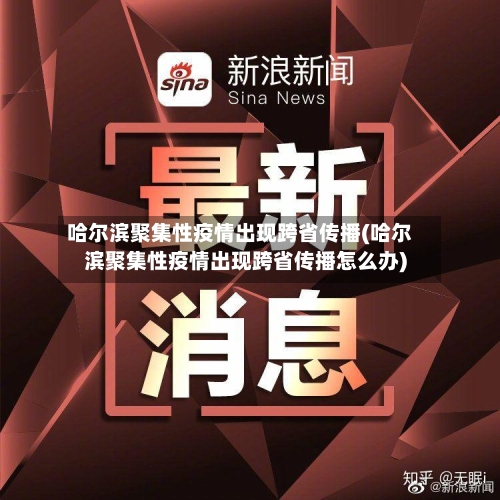 哈尔滨聚集性疫情出现跨省传播(哈尔滨聚集性疫情出现跨省传播怎么办)-第2张图片
