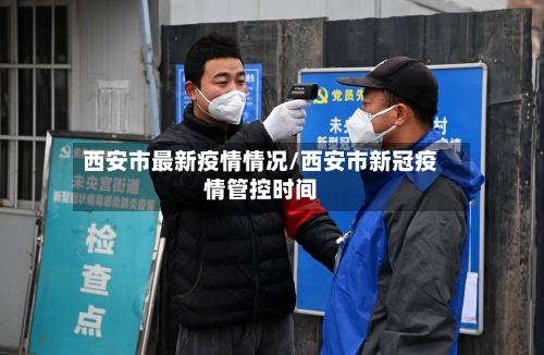 西安市最新疫情情况/西安市新冠疫情管控时间