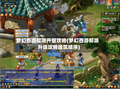 梦幻西游帮派升级攻略(梦幻西游帮派升级攻略建筑顺序)
