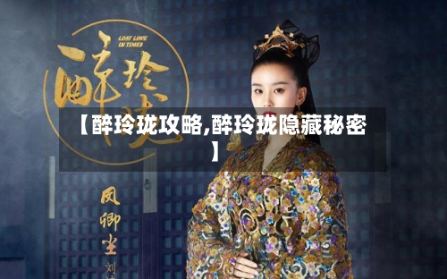 【醉玲珑攻略,醉玲珑隐藏秘密】