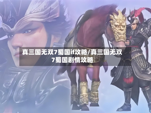 真三国无双7蜀国if攻略/真三国无双7蜀国剧情攻略
