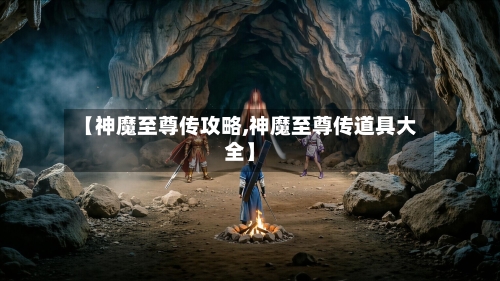 【神魔至尊传攻略,神魔至尊传道具大全】
