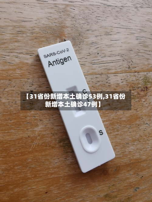 【31省份新增本土确诊53例,31省份新增本土确诊47例】-第2张图片
