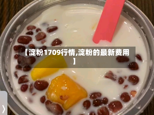【淀粉1709行情,淀粉的最新费用】-第3张图片