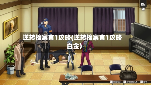 逆转检察官1攻略(逆转检察官1攻略白金)