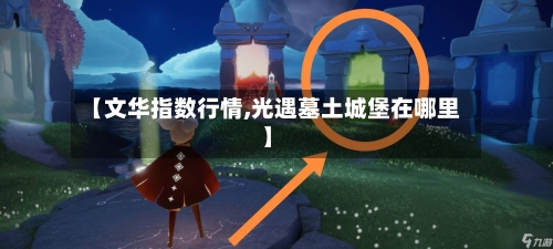 【文华指数行情,光遇墓土城堡在哪里】