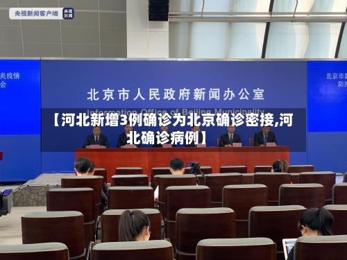 【河北新增3例确诊为北京确诊密接,河北确诊病例】