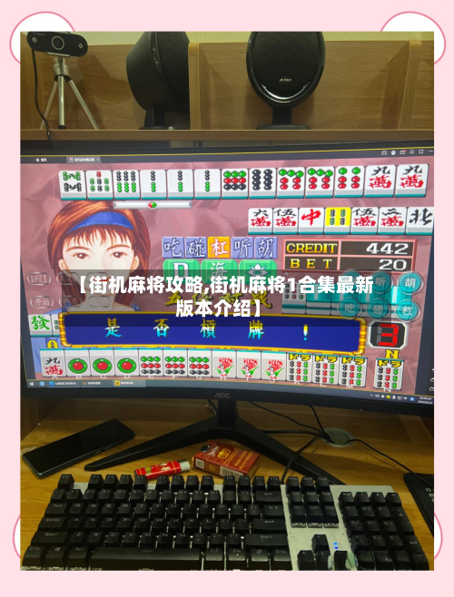 【街机麻将攻略,街机麻将1合集最新版本介绍】