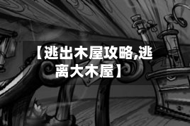 【逃出木屋攻略,逃离大木屋】-第3张图片