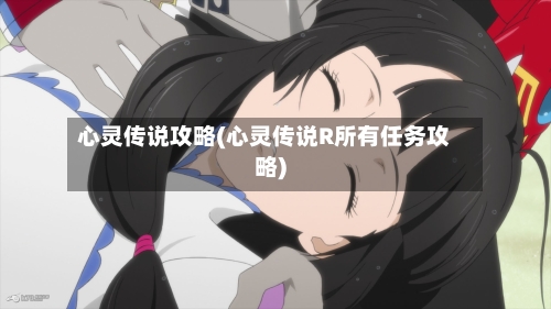 心灵传说攻略(心灵传说R所有任务攻略)-第3张图片