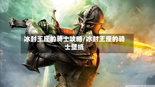 冰封王座的骑士攻略/冰封王座的骑士壁纸-第3张图片