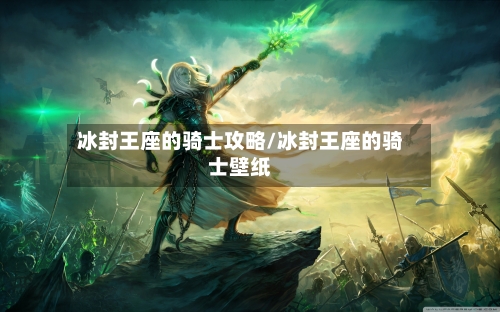 冰封王座的骑士攻略/冰封王座的骑士壁纸-第2张图片