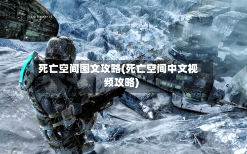 死亡空间图文攻略(死亡空间中文视频攻略)