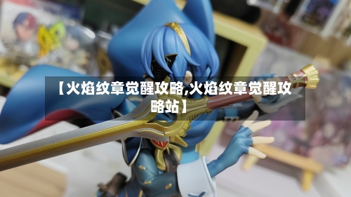 【火焰纹章觉醒攻略,火焰纹章觉醒攻略站】-第2张图片