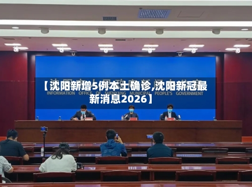 【沈阳新增5例本土确诊,沈阳新冠最新消息2026】-第3张图片