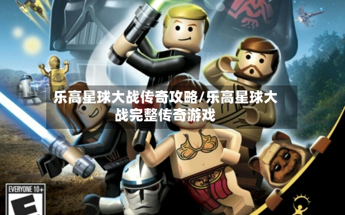 乐高星球大战传奇攻略/乐高星球大战完整传奇游戏-第2张图片
