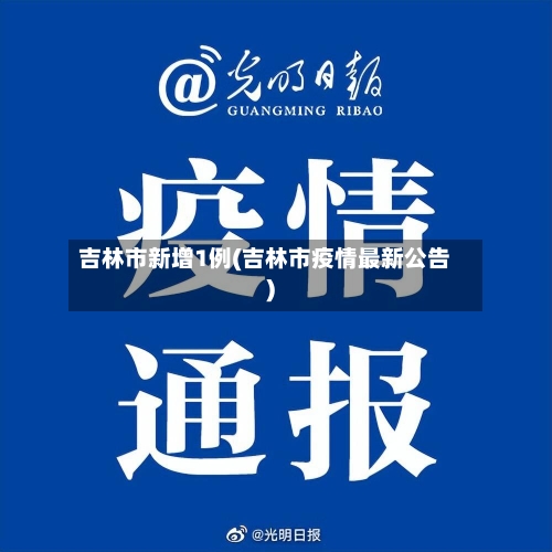 吉林市新增1例(吉林市疫情最新公告)-第2张图片