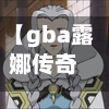 【gba露娜传奇攻略,gba露娜传奇汉化版金手指】-第3张图片