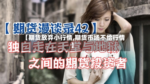 【期货放弃小行情,期货市场不给行情】-第2张图片