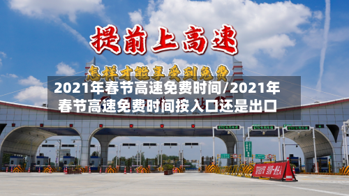 2021年春节高速免费时间/2021年春节高速免费时间按入口还是出口